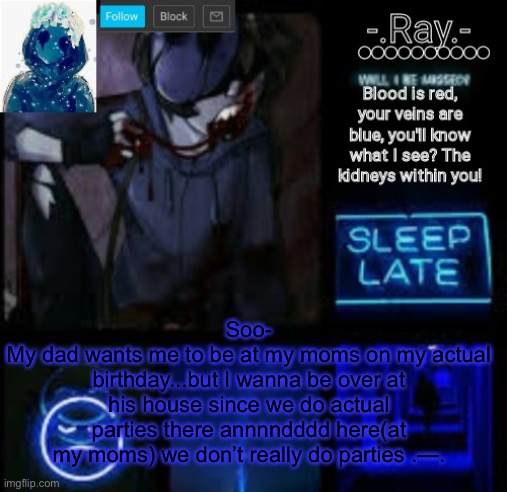 Ty lil_tot ^^ ej temp | Soo-
My dad wants me to be at my moms on my actual birthday...but I wanna be over at his house since we do actual parties there annnndddd here(at my moms) we don’t really do parties .—. | image tagged in ty lil_tot ej temp | made w/ Imgflip meme maker