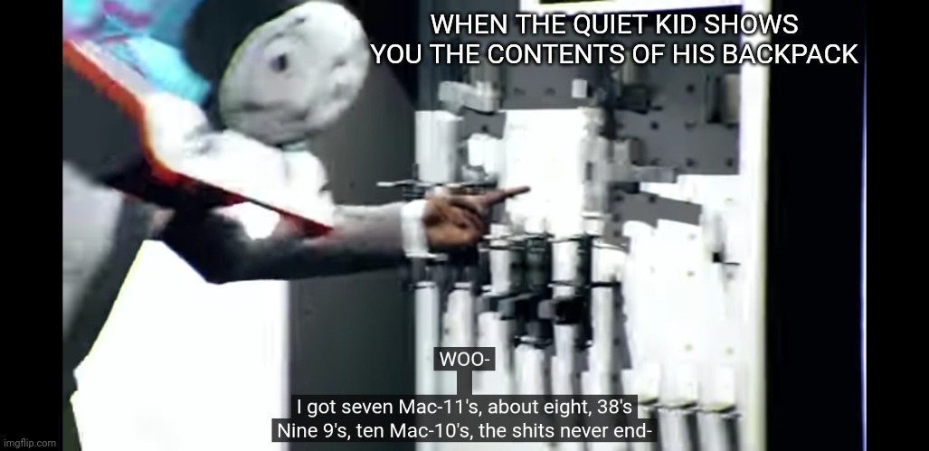 Quiet kid-backpack | WHEN THE QUIET KID SHOWS YOU THE CONTENTS OF HIS BACKPACK | image tagged in quiet kid,guns,biggie smalls | made w/ Imgflip meme maker