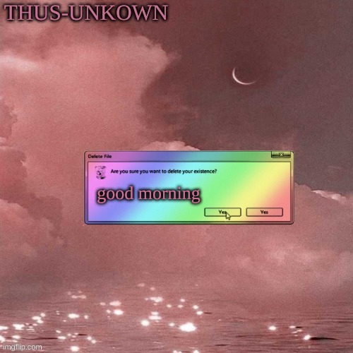 thus-unkown | good morning | image tagged in thus-unkown | made w/ Imgflip meme maker