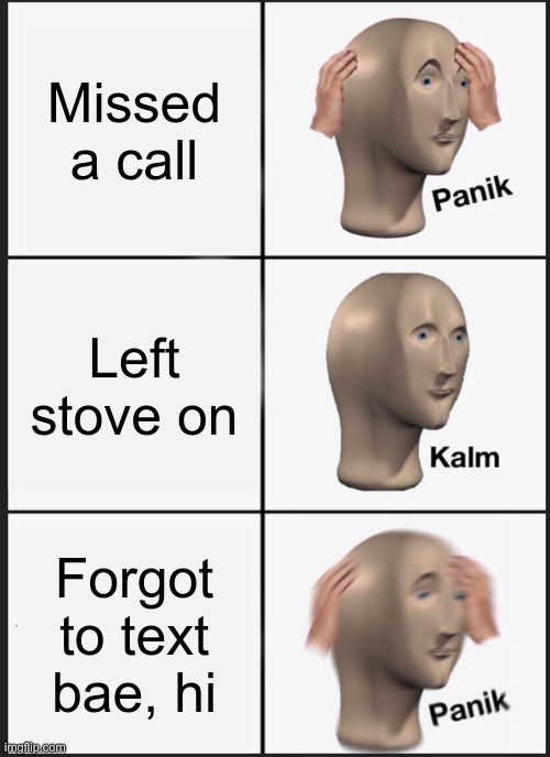 Panik Kalm Panik Meme | Missed a call; Left stove on; Forgot to text bae, hi | image tagged in memes,panik kalm panik | made w/ Imgflip meme maker