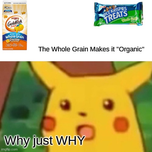 Surprised Pikachu Meme | The Whole Grain Makes it "Organic"; Why just WHY | image tagged in memes,surprised pikachu | made w/ Imgflip meme maker