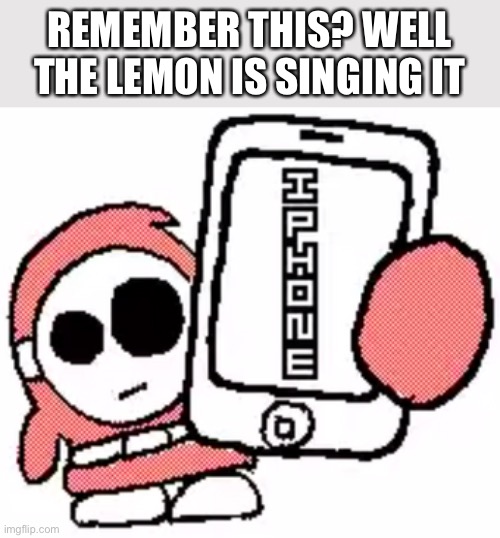 REMEMBER THIS? WELL THE LEMON IS SINGING IT | made w/ Imgflip meme maker