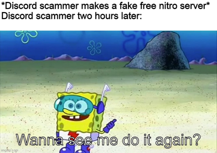 The free nitro is a lie |  *Discord scammer makes a fake free nitro server*
Discord scammer two hours later:; Wanna see me do it again? | image tagged in spongebob wanna see me do it again,discord,memes | made w/ Imgflip meme maker