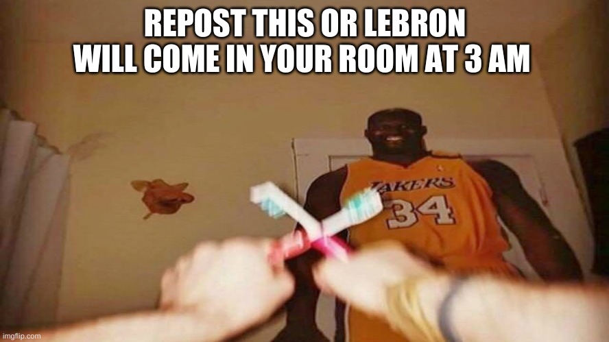 you BETTER do it | REPOST THIS OR LEBRON WILL COME IN YOUR ROOM AT 3 AM | made w/ Imgflip meme maker