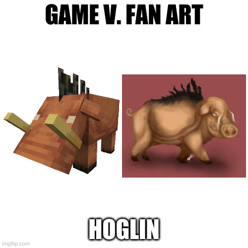 hoglin | GAME V. FAN ART; HOGLIN | image tagged in minecraft | made w/ Imgflip meme maker