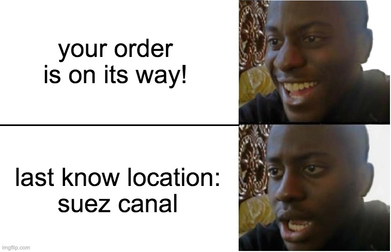 that ship is still blocking the canal to this day | your order is on its way! last know location:
suez canal | image tagged in disappointed black guy,memes,suez canal | made w/ Imgflip meme maker