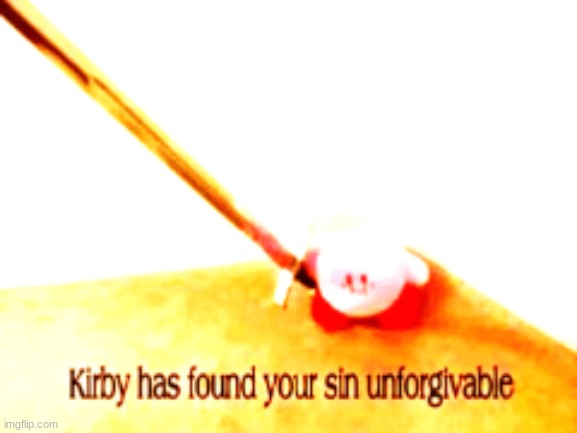 use this image if you see something unholy. | image tagged in kirby has found your sin unforgivable | made w/ Imgflip meme maker