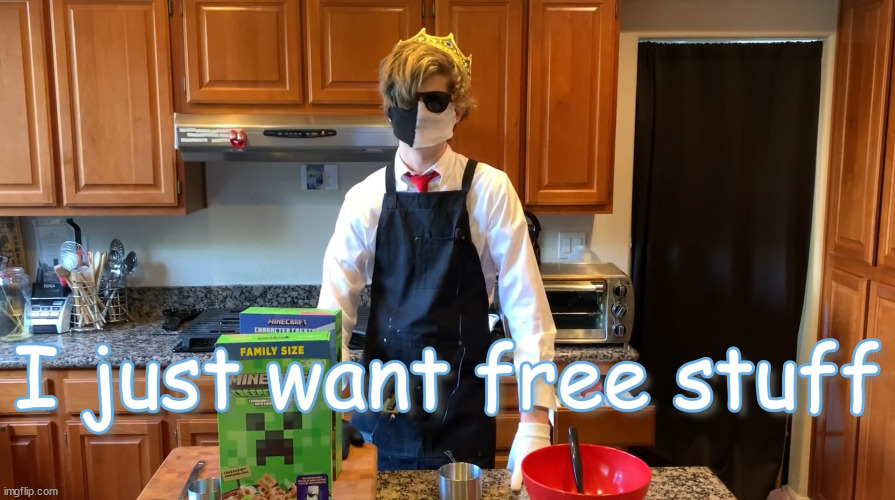 I just want free stuff | image tagged in i just want free stuff | made w/ Imgflip meme maker