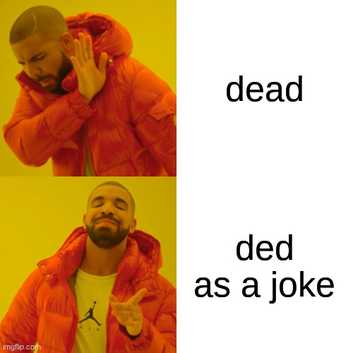 Drake Hotline Bling | dead; ded as a joke | image tagged in memes,drake hotline bling | made w/ Imgflip meme maker