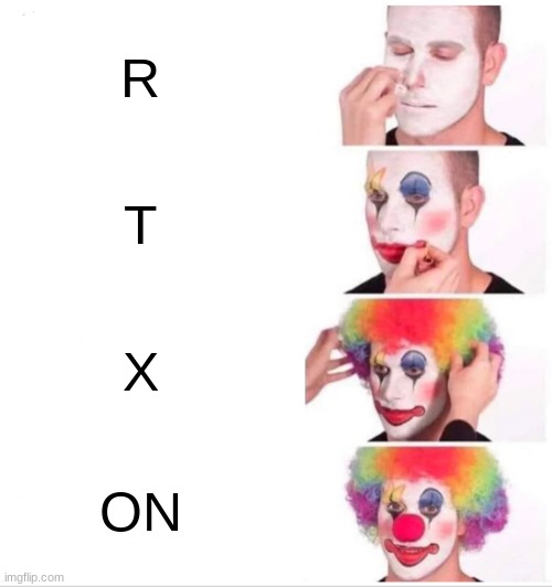 RTX | R; T; X; ON | image tagged in memes,clown applying makeup | made w/ Imgflip meme maker