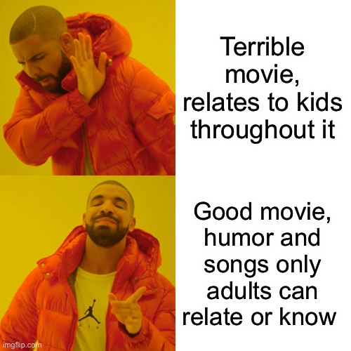 Bet if your a gen z this isn’t funny for you. | Terrible movie, relates to kids throughout it; Good movie, humor and songs only adults can relate or know | image tagged in memes,drake hotline bling | made w/ Imgflip meme maker