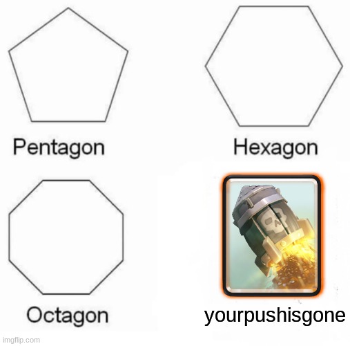 Pentagon Hexagon Octagon Meme | yourpushisgone | image tagged in memes,pentagon hexagon octagon | made w/ Imgflip meme maker