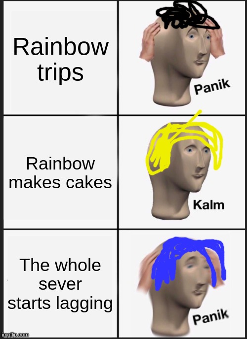 Girft for Krew |  Rainbow trips; Rainbow makes cakes; The whole sever starts lagging | image tagged in memes,panik kalm panik | made w/ Imgflip meme maker