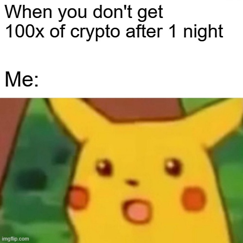 Crypto memes | When you don't get 100x of crypto after 1 night; Me: | image tagged in memes,surprised pikachu | made w/ Imgflip meme maker