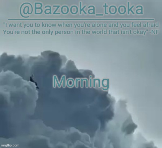 Bazooka's CLOUDS NF Template | Morning | image tagged in bazooka's clouds nf template | made w/ Imgflip meme maker
