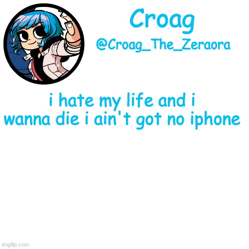 ramona template | i hate my life and i wanna die i ain't got no iphone | image tagged in ramona template | made w/ Imgflip meme maker