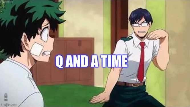 Q and A | Q AND A TIME; SOME ONE PLEASE ASK ME MY IDEA OF A PERFECT DATE B/C I REALLY WANT TO SHARE | image tagged in iida jig | made w/ Imgflip meme maker