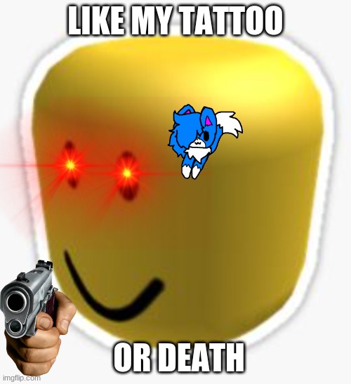 Oof! | LIKE MY TATTOO; OR DEATH | image tagged in oof | made w/ Imgflip meme maker