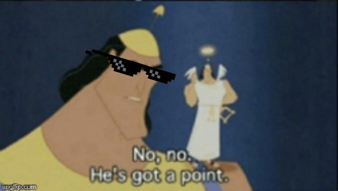 no no hes got a point | image tagged in no no hes got a point | made w/ Imgflip meme maker