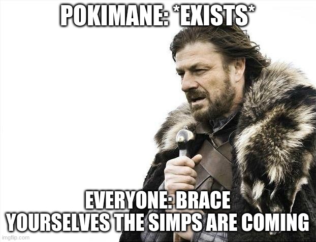 Brace Yourselves X is Coming Meme | POKIMANE: *EXISTS*; EVERYONE: BRACE YOURSELVES THE SIMPS ARE COMING | image tagged in memes,brace yourselves x is coming | made w/ Imgflip meme maker