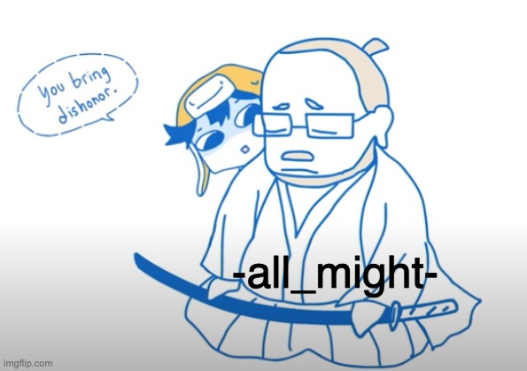 you bring dishonor | -all_might- | image tagged in you bring dishonor | made w/ Imgflip meme maker