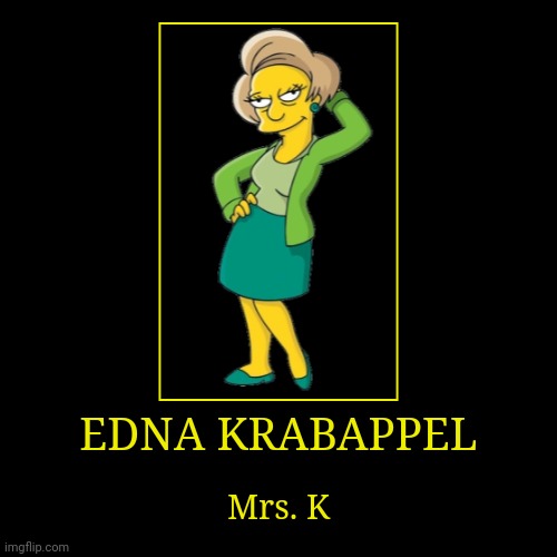 Edna Krabappel | image tagged in demotivationals,the simpsons,edna krabappel | made w/ Imgflip demotivational maker