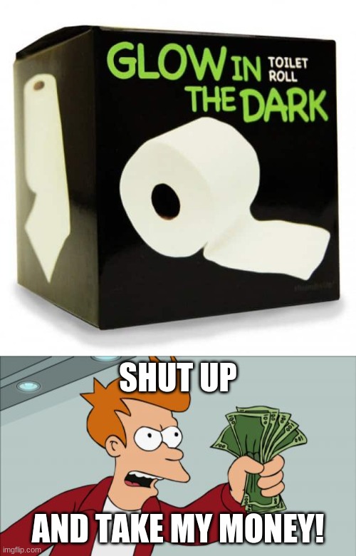 SHUT UP; AND TAKE MY MONEY! | image tagged in memes,shut up and take my money fry | made w/ Imgflip meme maker
