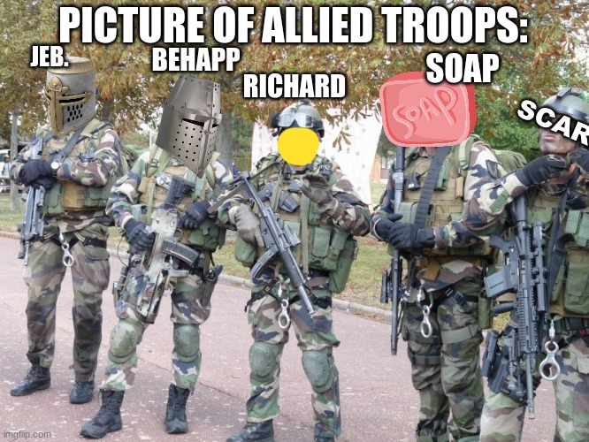 PICTURE OF ALLIED TROOPS:; BEHAPP; JEB. SOAP; RICHARD; SCAR | made w/ Imgflip meme maker
