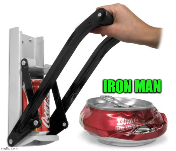Can Crusher | IRON MAN | image tagged in can crusher | made w/ Imgflip meme maker