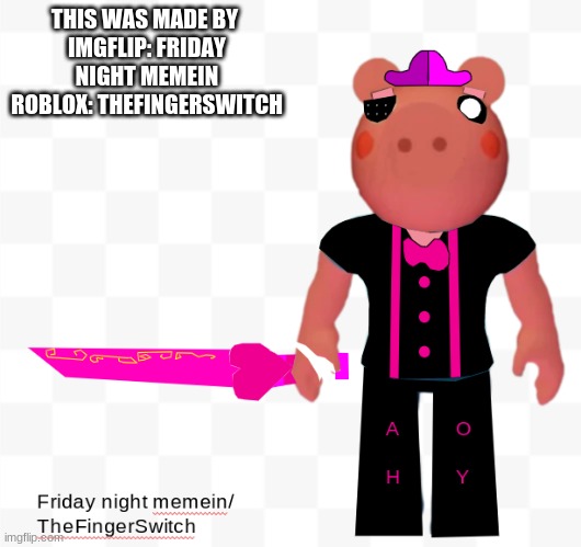 for minitoon: feel free to post but leave the watermark | THIS WAS MADE BY 
IMGFLIP: FRIDAY NIGHT MEMEIN
ROBLOX: THEFINGERSWITCH | image tagged in roblox,piggy | made w/ Imgflip meme maker