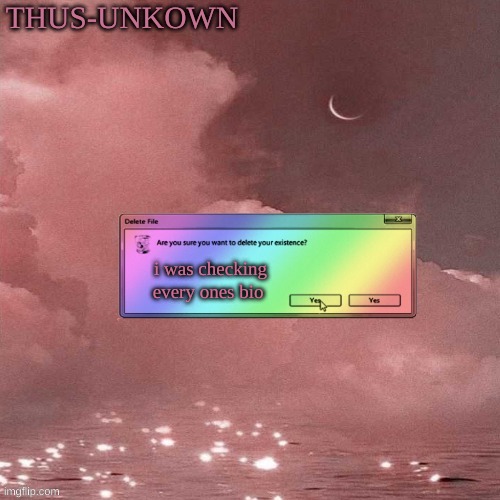 thus-unkown | i was checking every ones bio | image tagged in thus-unkown | made w/ Imgflip meme maker