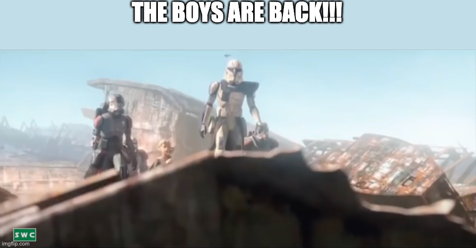 THE BOYS ARE BACK!!! | image tagged in bad batch,captain rex | made w/ Imgflip meme maker
