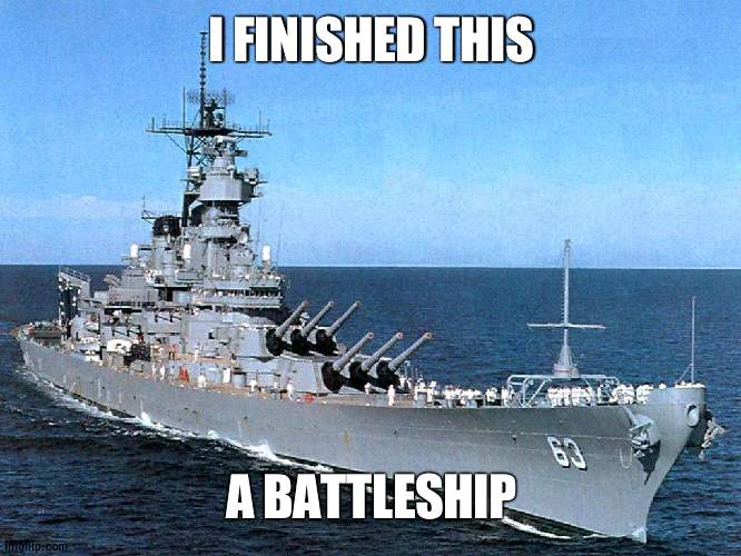 More underway | I FINISHED THIS; A BATTLESHIP | image tagged in battleship,stronger navy | made w/ Imgflip meme maker