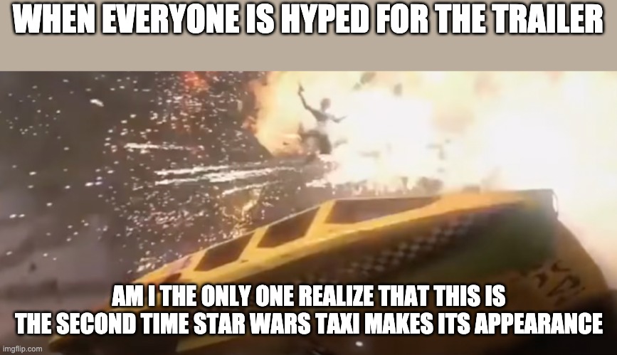 WHEN EVERYONE IS HYPED FOR THE TRAILER; AM I THE ONLY ONE REALIZE THAT THIS IS THE SECOND TIME STAR WARS TAXI MAKES ITS APPEARANCE | image tagged in star wars,bad batch | made w/ Imgflip meme maker