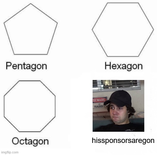 Pentagon Hexagon Octagon | hissponsorsaregon | image tagged in memes,pentagon hexagon octagon | made w/ Imgflip meme maker