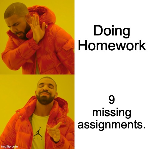 Drake Hotline Bling | Doing Homework; 9 missing assignments. | image tagged in memes,drake hotline bling | made w/ Imgflip meme maker