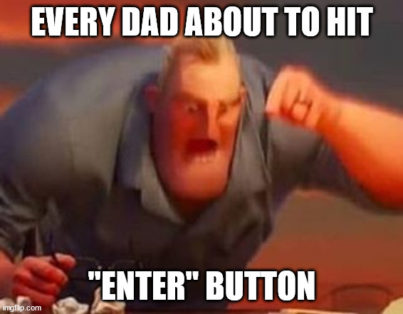 Mr incredible mad | EVERY DAD ABOUT TO HIT; "ENTER" BUTTON | image tagged in mr incredible mad,funny,dad | made w/ Imgflip meme maker