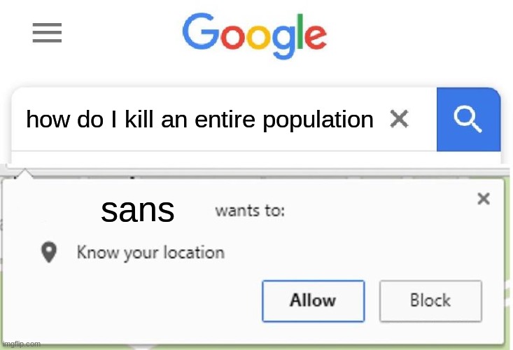 Wants to know your location | how do I kill an entire population; sans | image tagged in wants to know your location | made w/ Imgflip meme maker