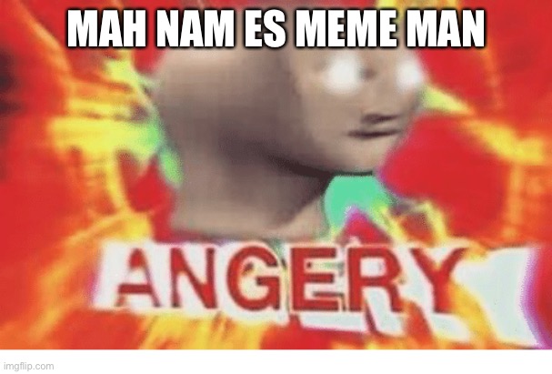 Meme man angery | MAH NAM ES MEME MAN | image tagged in meme man angery | made w/ Imgflip meme maker