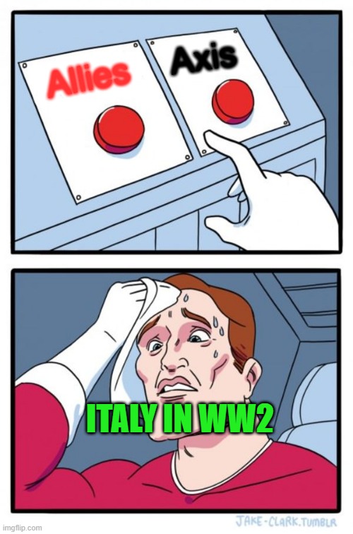 When Italy switches sides in WW2 | Axis; Allies; ITALY IN WW2 | image tagged in memes,two buttons | made w/ Imgflip meme maker