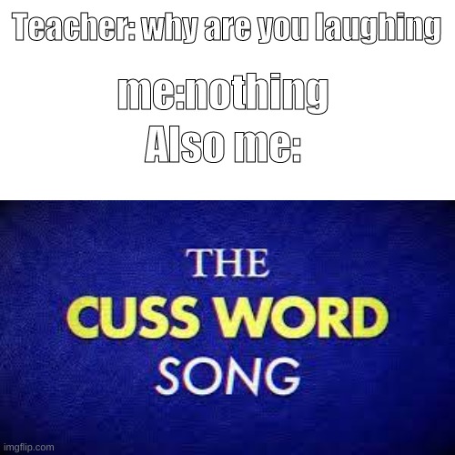me be like | me:nothing; Teacher: why are you laughing; Also me: | image tagged in memes | made w/ Imgflip meme maker