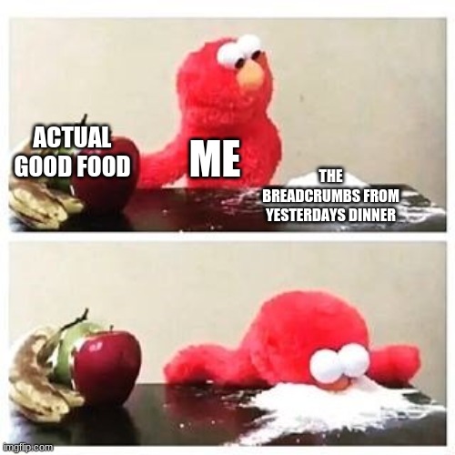 Le elmo go achoke | ACTUAL GOOD FOOD; ME; THE BREADCRUMBS FROM YESTERDAYS DINNER | image tagged in elmo cocaine,memes,food,funny memes,leftovers,decisions | made w/ Imgflip meme maker