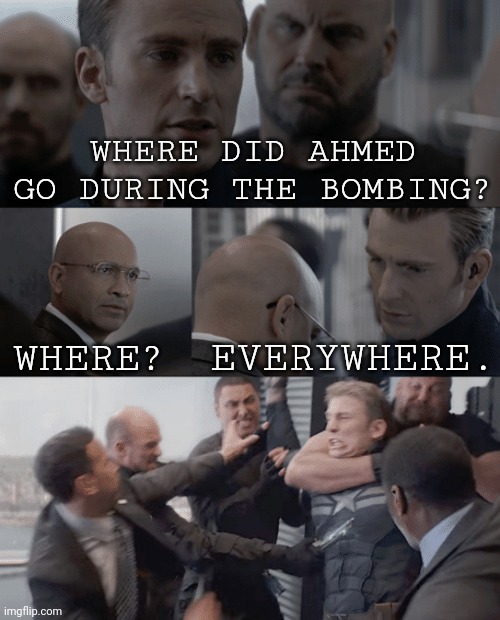 Oh that makes sense | WHERE DID AHMED GO DURING THE BOMBING? EVERYWHERE. WHERE? | image tagged in captain america elevator,bomb,dark humor,memes | made w/ Imgflip meme maker