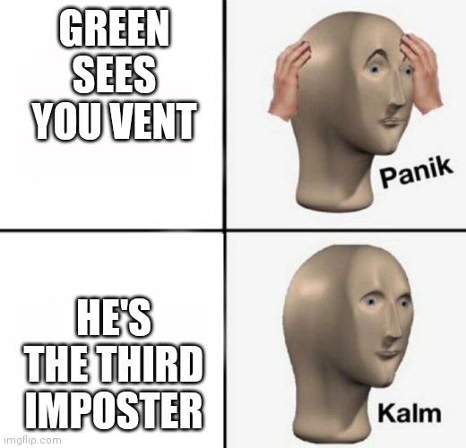panik kalm | GREEN SEES YOU VENT HE'S THE THIRD IMPOSTER | image tagged in panik kalm | made w/ Imgflip meme maker