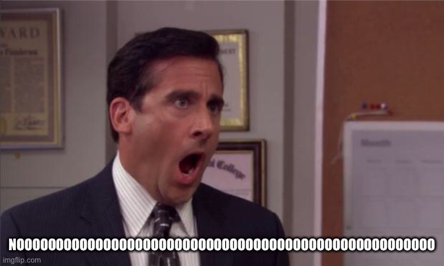 noooooo | NOOOOOOOOOOOOOOOOOOOOOOOOOOOOOOOOOOOOOOOOOOOOOOOOOOOOO | image tagged in noooooo | made w/ Imgflip meme maker