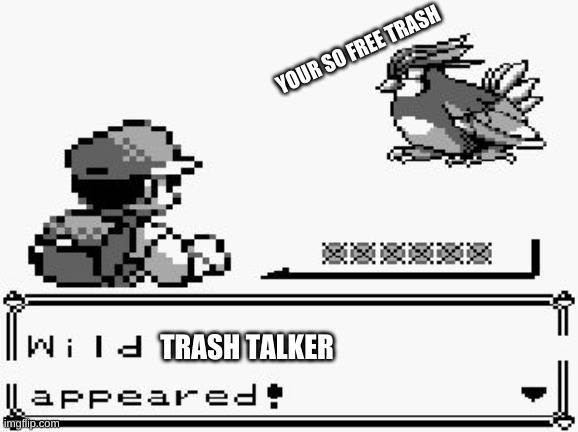 pokemon appears | YOUR SO FREE TRASH; TRASH TALKER | image tagged in pokemon appears | made w/ Imgflip meme maker