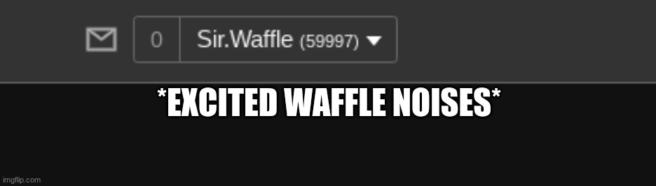 *EXCITED WAFFLE NOISES* | made w/ Imgflip meme maker