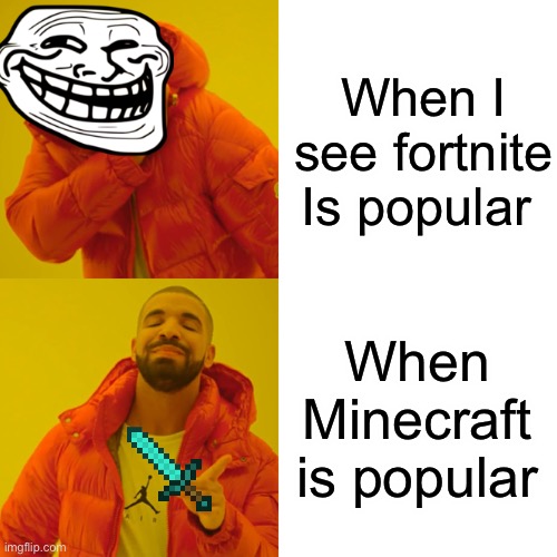 Drake Hotline Bling | When I see fortnite Is popular; When Minecraft is popular | image tagged in memes,drake hotline bling | made w/ Imgflip meme maker