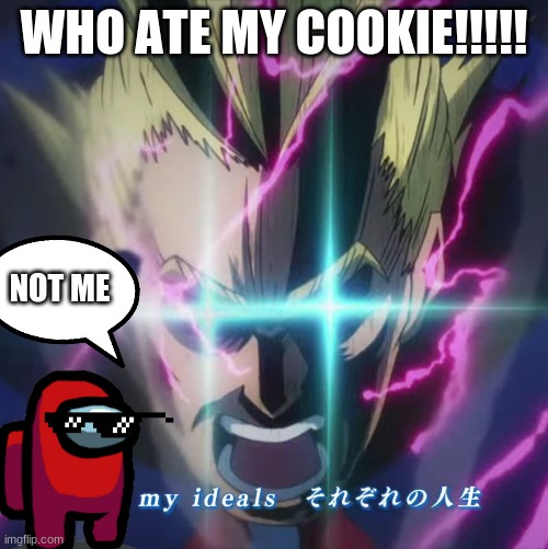 COOOKIESSS | WHO ATE MY COOKIE!!!!! NOT ME | image tagged in cookies | made w/ Imgflip meme maker