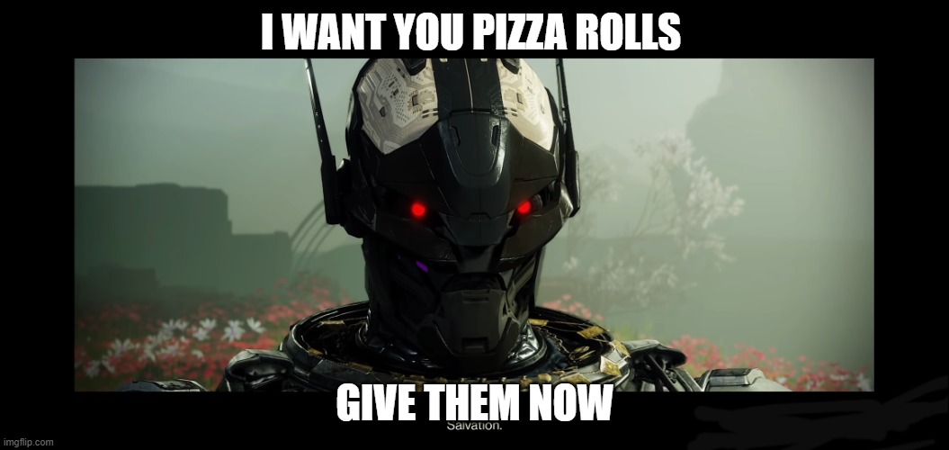  I WANT YOU PIZZA ROLLS; GIVE THEM NOW | image tagged in salvation destiny | made w/ Imgflip meme maker
